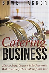 Catering Business: How to Start, Operate & Be Successful with Your Very Own Catering Business (Paperback)