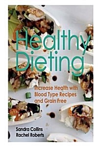 Healthy Dieting: Increase Health with Blood Type Recipes and Grain Free (Paperback)