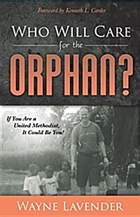 Who Will Care for the Orphan?: If You Are a United Methodist, It Could Be You! (Paperback)