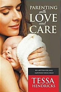 Parenting with Love and Care- Be a Better You and Empower Your Child (Paperback)