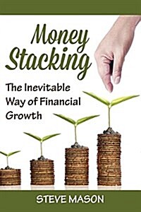 Money Stacking: The Inevitable Way of Financial Growth (Paperback)