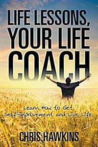 Life Lessons, Your Life Coach: Learn How to Get Self-Improvement and Live Life (Paperback)