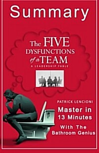 A Summary of the Five Dysfunctions of a Team: A Leadership Fable Master in 13 Minutes (Paperback)