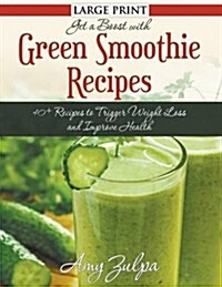 Get A Boost With Green Smoothie Recipes (LARGE PRINT): 40+ Recipes to Trigger Weight Loss and Improve Health (Paperback)