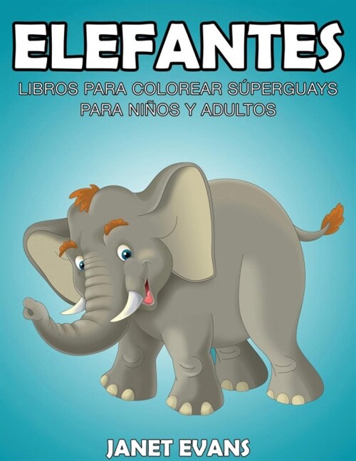 Elefantes: Libros Para Colorear Superguays Para Ninos y Adultos (Paperback)