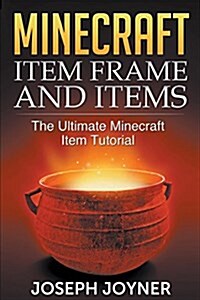 Minecraft Item Frame and Items: The Ultimate Minecraft Item Tutorial (Paperback)