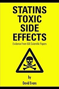 Statins Toxic Side Effects: Evidence from 500 Scientific Papers (Paperback)