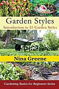 Garden Styles: Introduction to 25 Garden Styles: Gardening Basics for Beginners Series (Paperback)