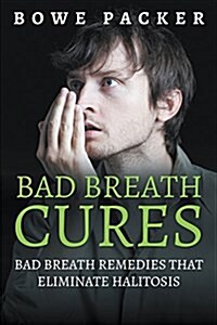 Bad Breath Cures: Bad Breath Remedies That Eliminate Halitosis (Paperback)