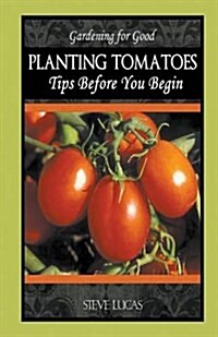 Planting Tomatoes: Tips Before You Begin (Paperback)