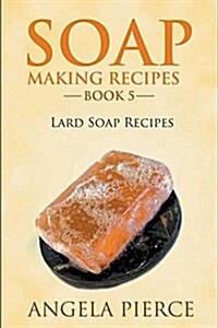 Soap Making Recipes Book 5: Lard Soap Recipes (Paperback)