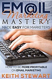 Email Marketing Mastery Made Easy for Marketers (Paperback)