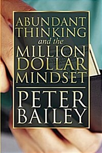 Abundant Thinking and the Million Dollar Mindset: A Way to Get That Rich-Dad Thinking (Paperback)