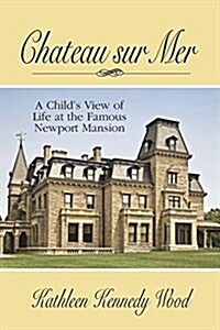 Chateau Sur Mer: A Childs View of Life at the Famous Newport Mansion (Paperback)