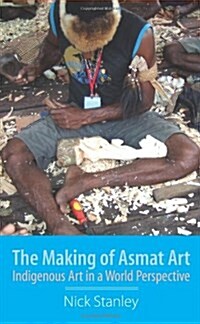 The Making of Asmat Art : Indigenous Art in a World Perspective (Hardcover)