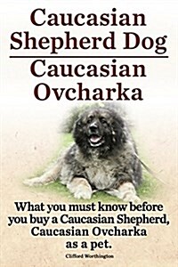 Caucasian Shepherd Dog. Caucasian Ovcharka. What You Must Know Before You Buy a Caucasian Shepherd Dog, Caucasian Ovcharka as a Pet. (Paperback)