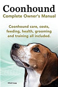 Coonhound Dog. Coonhound Complete Owners Manual. Coonhound Care, Costs, Feeding, Health, Grooming and Training All Included. (Paperback)