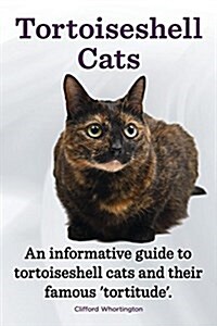 Tortoiseshell Cats. an Informative Guide to Tortoiseshell Cats and Their Famous Tortitude. (Paperback)