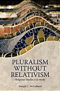 Pluralism Without Relativism: Religious Studies a la Mode (Paperback)