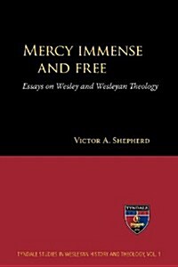 Mercy Immense and Free: Essays on Wesley and Wesleyan Theology (Paperback)