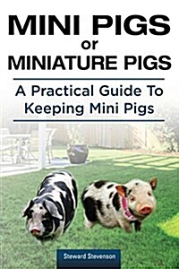 Mini Pigs or Miniature Pigs. a Practical Guide to Keeping Mini Pigs. (Paperback)