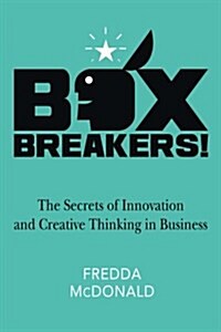 Boxbreakers!: The Secrets of Innovation and Creative Thinking in Business (Paperback)