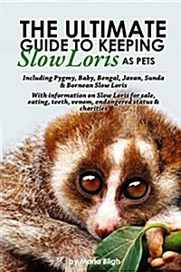 The Ultimate Guide to Keeping Slow Loris as Pets Including Pygmy, Baby, Bengal, Javan, Sunda & Bornean Slow Loris. with Information on Slow Loris for (Paperback)