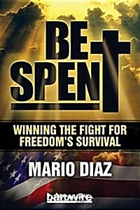 Be Spent: Winning the Fight for Freedoms Survival (Paperback)