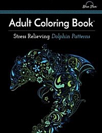 Adult Coloring Book: Stress Relieving Dolphin Patterns (Paperback)
