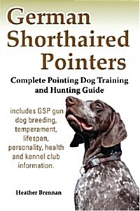 German Shorthaired Pointers: Complete Pointing Dog Training and Hunting Guide (Paperback, 2, Color)