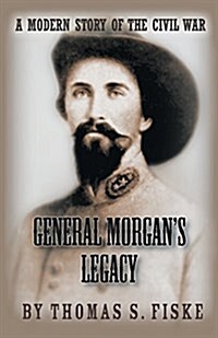 General Morgans Legacy: A Modern Story of the Civil War (Paperback)