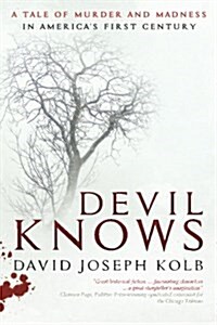 Devil Knows: A Tale of Murder and Madness in Americas First Century (Paperback)