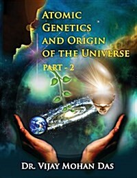 Atomic Genetics and Origin of the Universe - Part - 2 (Paperback)