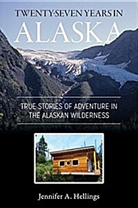 Twenty-Seven Years in Alaska: True Stories of Adventure in the Alaskan Wilderness (Paperback)