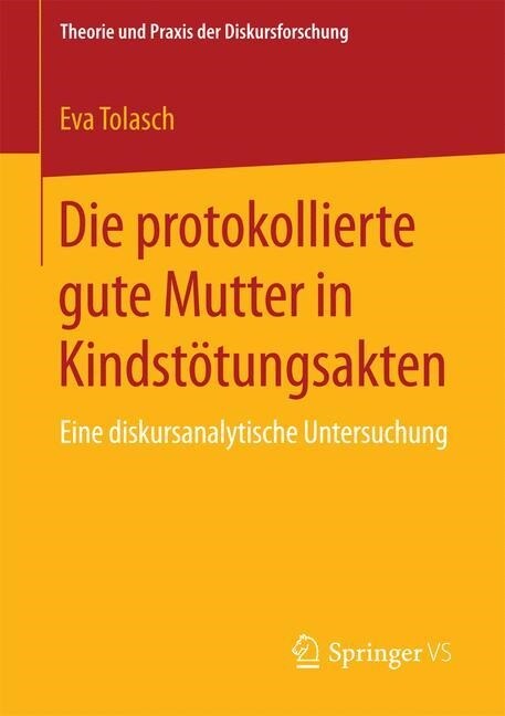 Die Protokollierte Gute Mutter in Kindst?ungsakten: Eine Diskursanalytische Untersuchung (Paperback, 1. Aufl. 2016)