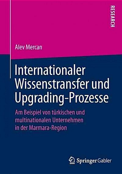 Internationaler Wissenstransfer Und Upgrading-Prozesse: Am Beispiel Von T?kischen Und Multinationalen Unternehmen in Der Marmara-Region (Paperback, 1. Aufl. 2016)