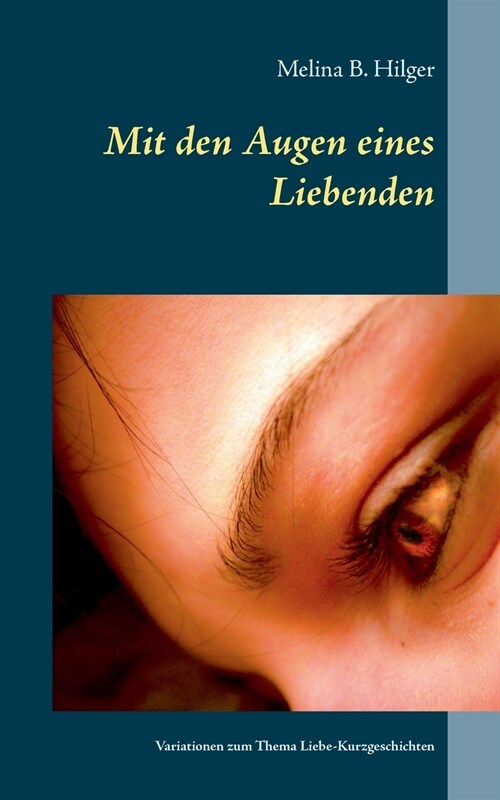 Mit den Augen eines Liebenden: Variationen zum Thema Liebe - Kurzgeschichten (Paperback)