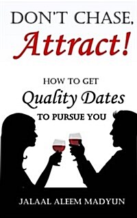Dont Chase, Attract!: How to Get Quality Dates to Pursue You (Paperback)