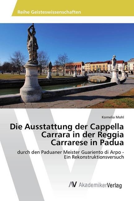 Die Ausstattung Der Cappella Carrara in Der Reggia Carrarese in Padua (Paperback)