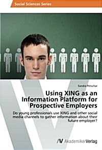 Using Xing as an Information Platform for Prospective Employers (Paperback)