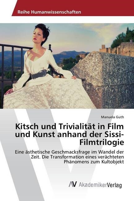 Kitsch Und Trivialitat in Film Und Kunst Anhand Der Sissi-Filmtrilogie (Paperback)