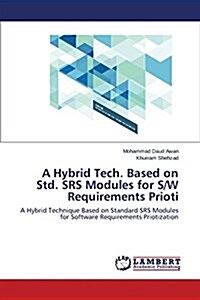 A Hybrid Tech. Based on Std. Srs Modules for S/W Requirements Prioti (Paperback)