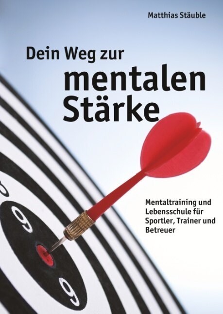 Dein Weg zur mentalen St?ke: Mentaltraining und Lebensschule f? Sportler, Trainer und Betreuer (Paperback)