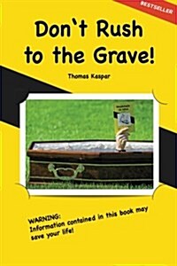 Dont Rush to the Grave!: Warning: Informations Contained in This Book May Save Your Life! (Paperback)