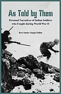 As Told by Them - Personal Narratives of Indian Soldiers Who Fought During the World War II (Paperback)