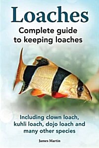 Loaches: Complete Guide to Keeping Loaches. Including Clown Loach, Kuhli Loach, Dojo Loach and Many Other Species. (Paperback)