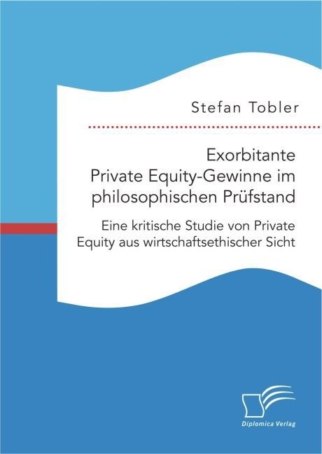 Exorbitante Private Equity-Gewinne im philosophischen Pr?stand: Eine kritische Studie von Private Equity aus wirtschaftsethischer Sicht (Paperback)