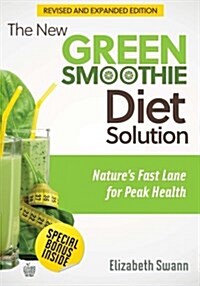 The New Green Smoothie Diet Solution (Revised and Expanded Edition): Natures Fast Lane for Peak Health (Paperback)