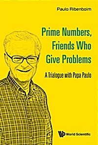 Prime Numbers, Friends Who Give Problems: A Trialogue with Papa Paulo (Paperback)