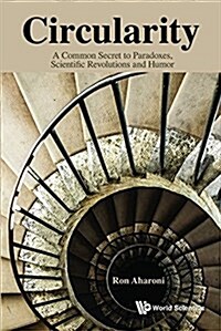 Circularity: Common Secret to Paradox, Sci Revolutio & Humor (Hardcover)